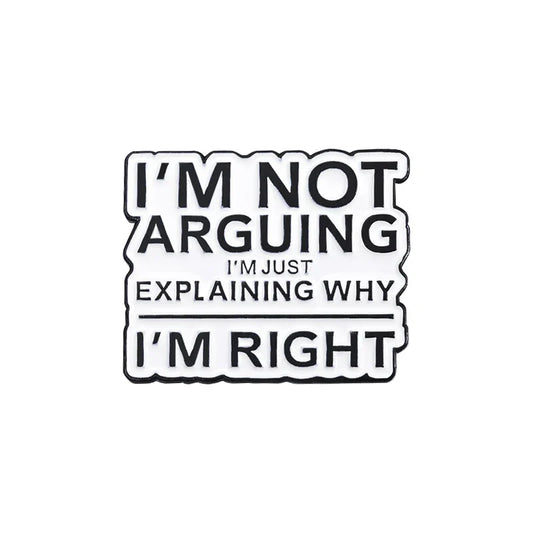 "I'm Not Arguing, Just Explaining Why I'm Right" Enamel Pin Lapel Badge Jewelry Gift
