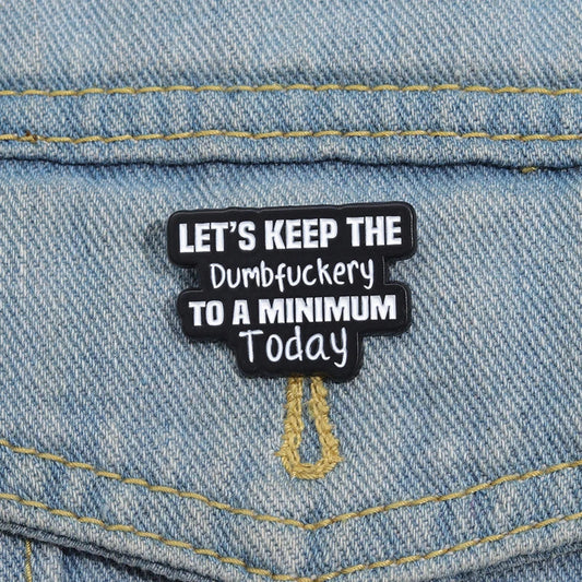 Funny Quote Enamel Pin - "Let's Keep the Dumbfuckery to a Minimum" Brooch Lapel Badge Jewelry Gift