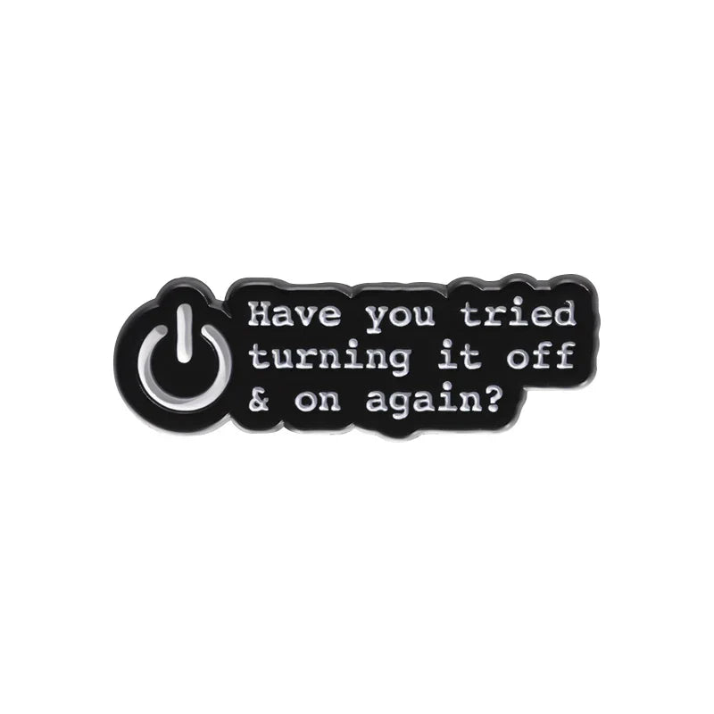 Funny Enamel Pin: Have You Tried Turning It Off and On Again?