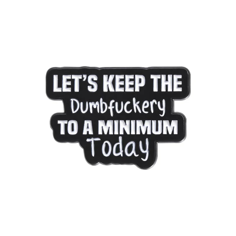 Funny Quote Enamel Pin - "Let's Keep the Dumbfuckery to a Minimum" Brooch Lapel Badge Jewelry Gift