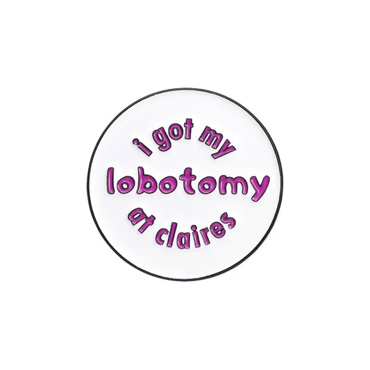 Lobotomy Enamel Pin Funny Quote Brooch Backpack Lapel Badge