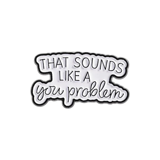 Humorous "Sounds Like a You Problem" Enamel Pin Brooch Lapel Badge Gift