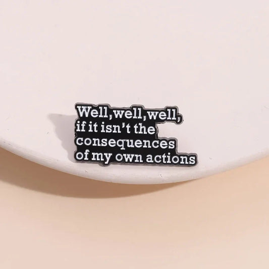 Consequences of My Actions Enamel Pin Brooch Lapel Badge Gift