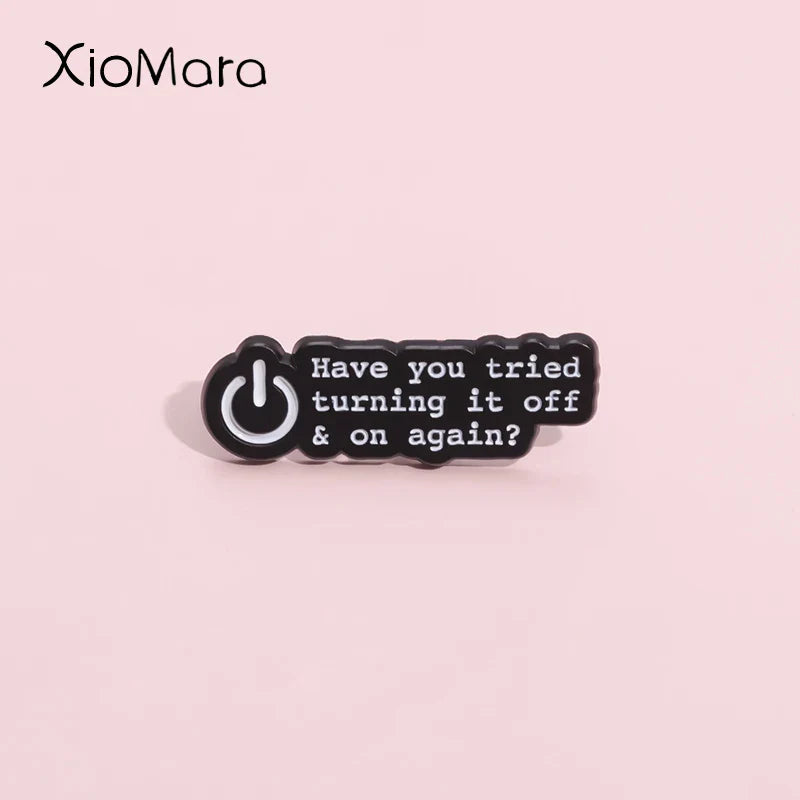 Funny Enamel Pin: Have You Tried Turning It Off and On Again?