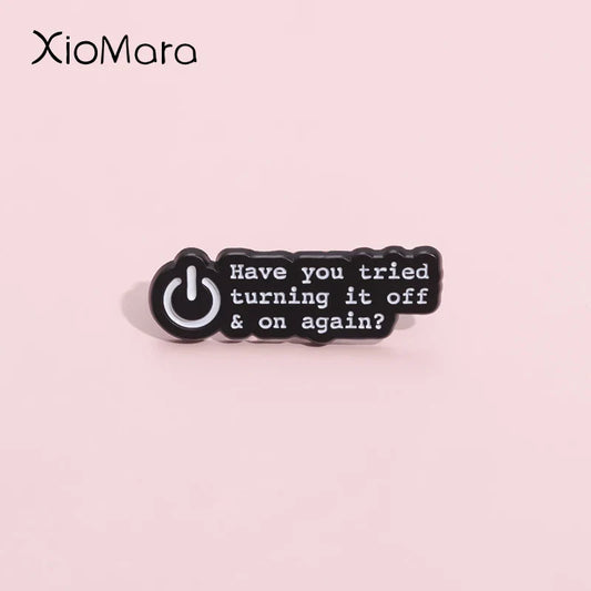 Funny Enamel Pin: Have You Tried Turning It Off and On Again?
