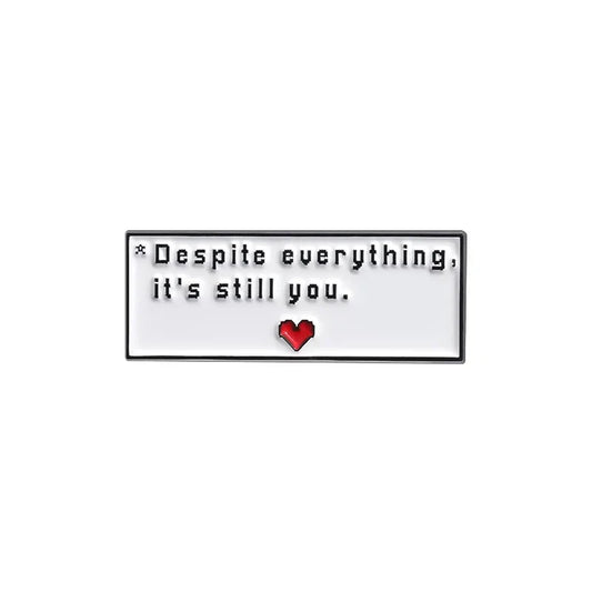 Sarcastic Enamel Pin - "Despite Everything, It's Still You" Brooch Lapel Badge Gift