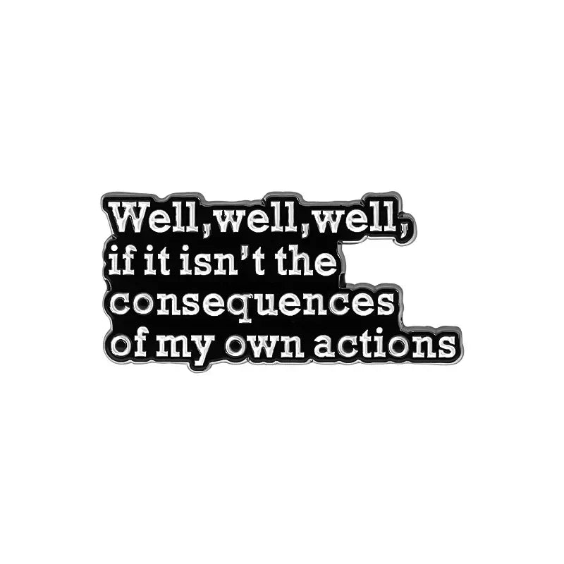 Consequences of My Actions Enamel Pin Brooch Lapel Badge Gift